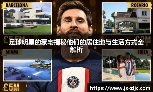 足球明星的豪宅揭秘他们的居住地与生活方式全解析