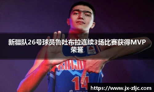新疆队26号球员鲁吐布拉连续3场比赛获得MVP荣誉