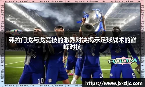 弗拉门戈与戈竞技的激烈对决揭示足球战术的巅峰对抗