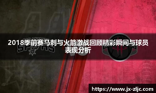 2018季前赛马刺与火箭激战回顾精彩瞬间与球员表现分析